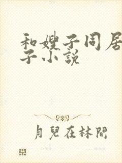 和嫂子同居的日子小说