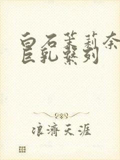 白石茉莉奈人妻巨乳系列