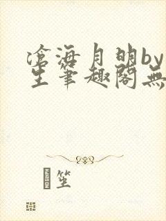 沧海月明by涯生笔趣阁无删减