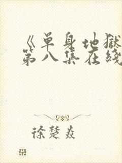 《单身地狱5》第八集在线观看