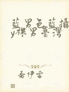 蓝男色蓝摄gay裸男台湾