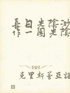 长日光阴渺渺乱作一团光阴似箭