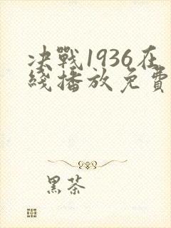 决战1936在线播放免费观看西瓜