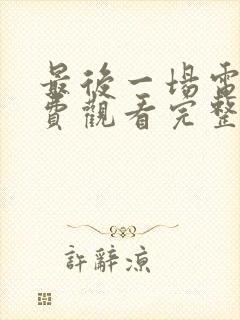 最后一场电影免费观看完整版高清