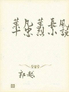 叶凡叶长风一门十忠烈小说笔趣阁