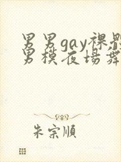 男男gay裸体男模夜场舞男