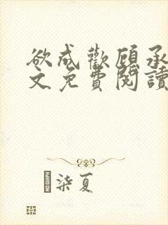 欲成欢顾承泽全文免费阅读笔趣阁