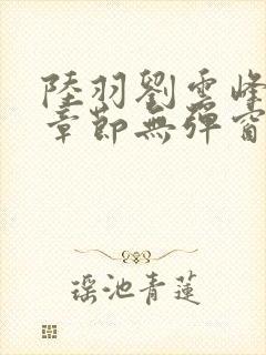 陆羽刘云峰最新章节无弹窗笔趣阁