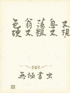 色翁荡息又大又硬又粗又视频图片