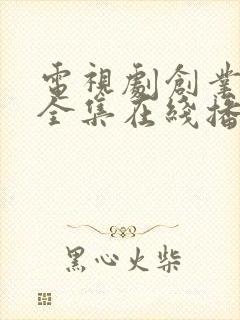 电视剧创业时代全集在线播放免费