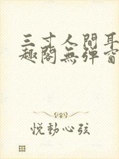 三寸人间耳根笔趣阁无弹窗