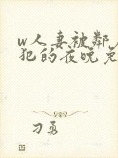 w人妻被邻居侵犯的夜晚免费看