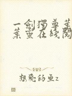 一剑独尊叶玄,叶灵在线阅读最新章节