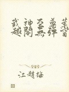 武神至尊叶风笔趣阁无弹窗