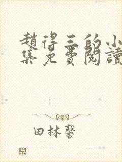 赵得三的小说全集免费阅读无弹窗