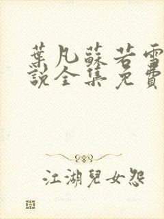 叶凡苏若雪的小说全集免费阅读