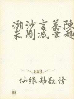 潮沙言蓁陈淮序未删减笔趣阁