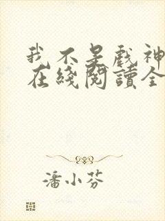 我不是戏神小说在线阅读全文