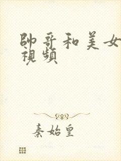 帅哥和美女搞基视频