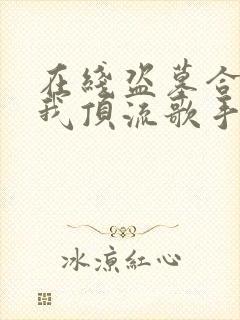 在线盗墓合法?我顶流歌手在线盗墓