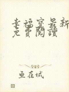 幸福宝最新章节免费阅读