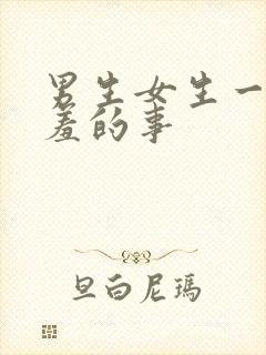 男生女生一起羞羞的事