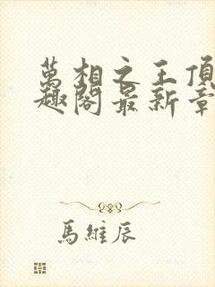 万相之王顶点笔趣阁最新章节