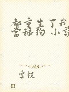 都重生了我真不当舔狗 小说完整