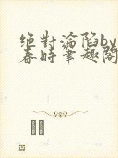 绝对沦陷by惊春时笔趣阁无弹窗封面