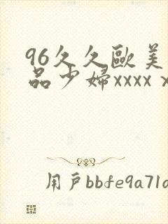 96久久欧美极品少妇xxxxⅹ