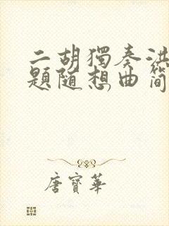 二胡独奏洪湖主题随想曲简谱