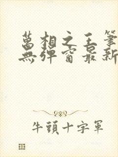 万相之王笔趣阁无弹窗最新阅读