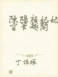 陈阳颜妃妃无弹窗笔趣阁