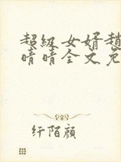 超级女婿赵旭李晴晴全文免费阅读终结版