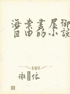 海棠书屋御宅屋自由的小说阅读网