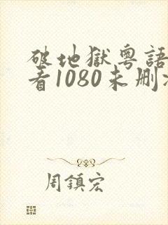 破地狱粤语在线看1080未删减