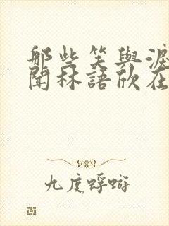 那些笑与泪陈今闻林语欣在线全文阅读