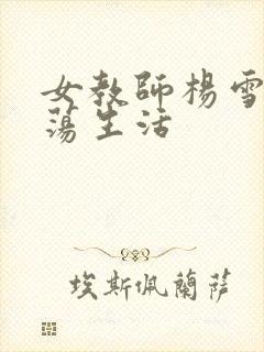 女教师杨雪的性荡生活