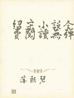 绍宋小说全文免费阅读无弹窗