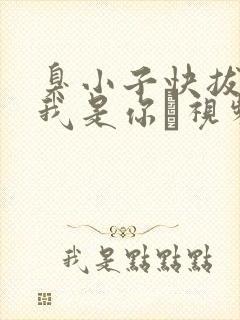 臭小子快拔出来我是你嫲视频