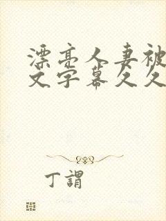 漂亮人妻被强中文字幕久久