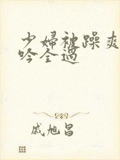 少妇被躁爽到呻吟全过