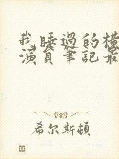 我睡过的横店女演员笔记最新章节