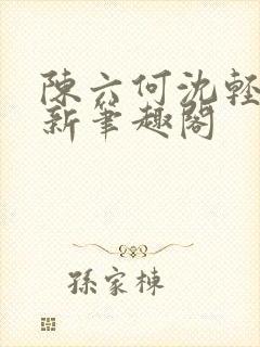 陈六何沈轻舞最新笔趣阁