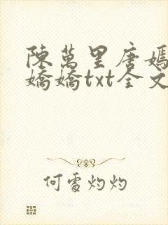 陈万里唐嫣然宋娇娇txt全文免费阅读阁