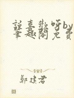 说喜欢呀by哥笔趣阁免费阅读封面