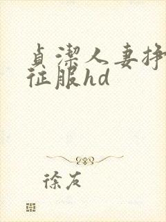 贞洁人妻挣扎被征服hd