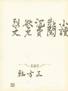 烈欲沉欢小说全文免费阅读无弹窗