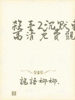 杀手2沉默刺客高清免费观看