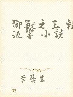 御兽之王 轻泉流响 小说